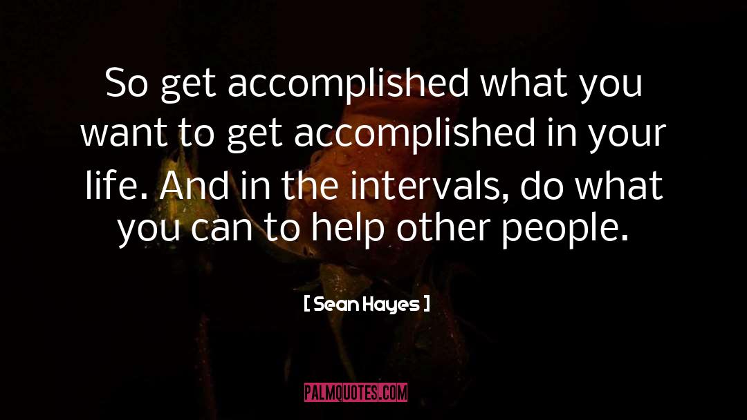 Sean Hayes Quotes: So get accomplished what you