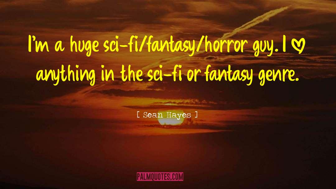 Sean Hayes Quotes: I'm a huge sci-fi/fantasy/horror guy.