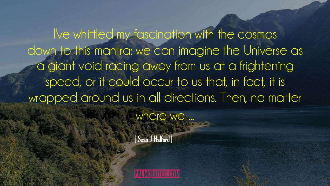 Sean J Halford Quotes: I've whittled my fascination with