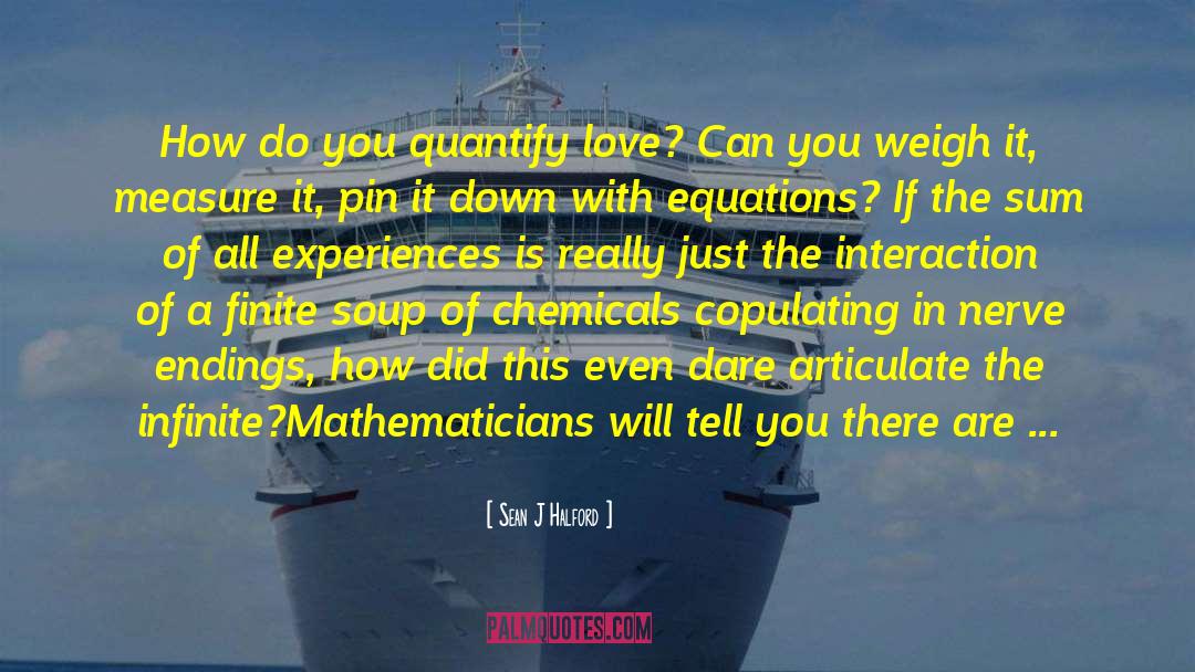 Sean J Halford Quotes: How do you quantify love?