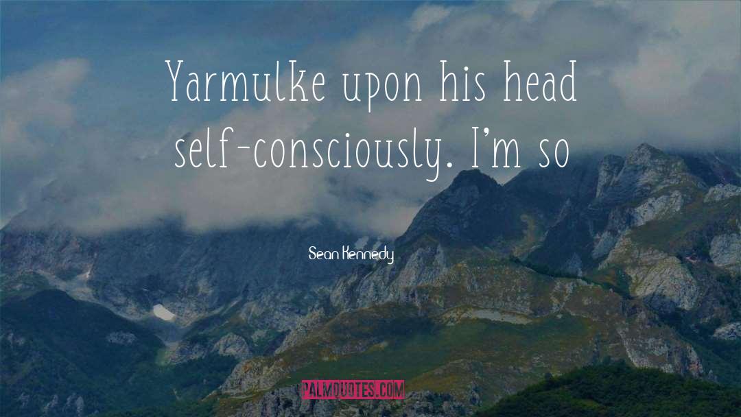 Sean Kennedy Quotes: Yarmulke upon his head self-consciously.