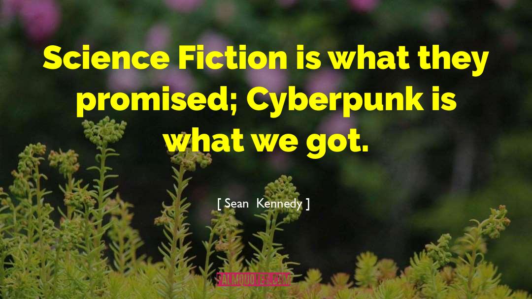 Sean Kennedy Quotes: Science Fiction is what they