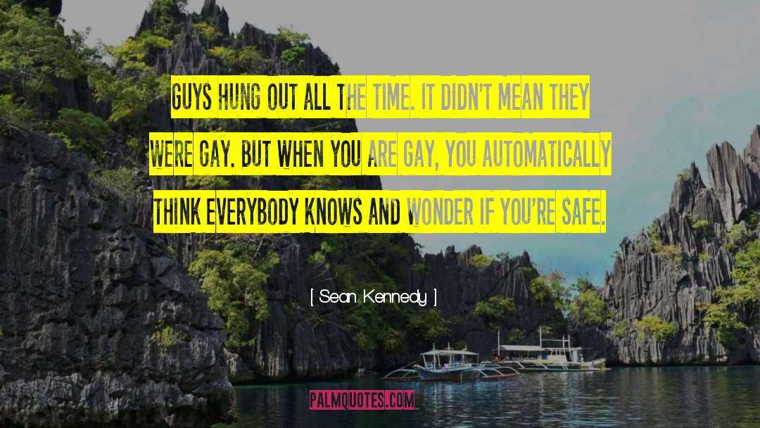 Sean Kennedy Quotes: Guys hung out all the