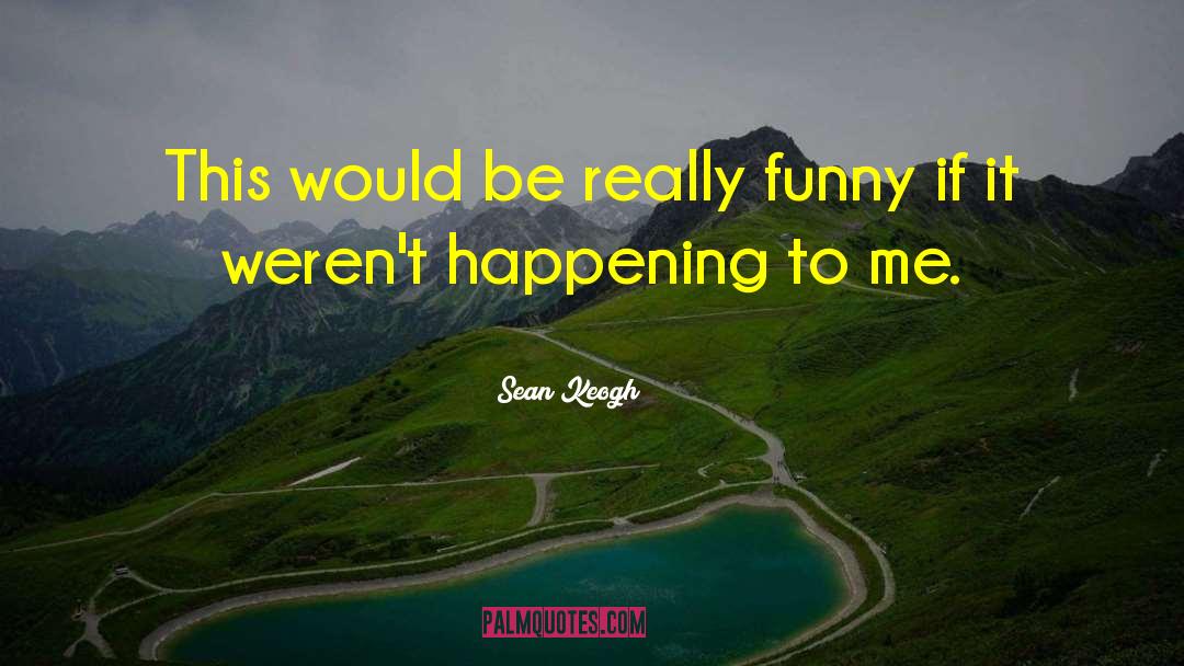 Sean Keogh Quotes: This would be really funny