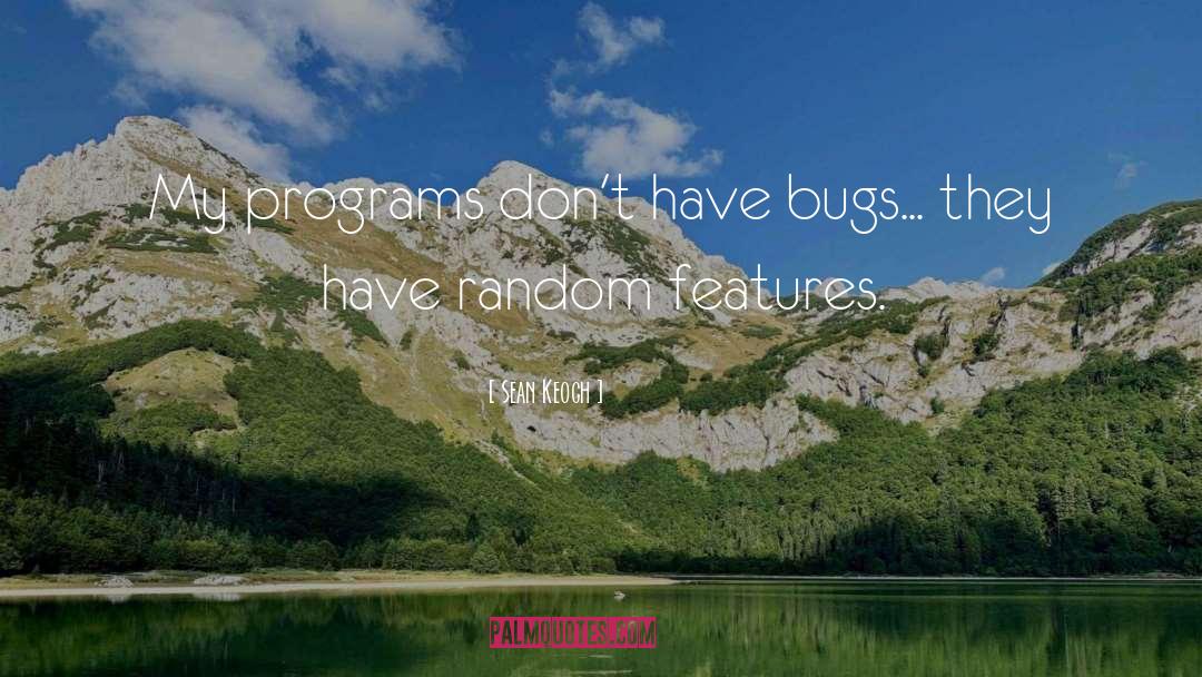 Sean Keogh Quotes: My programs don't have bugs...