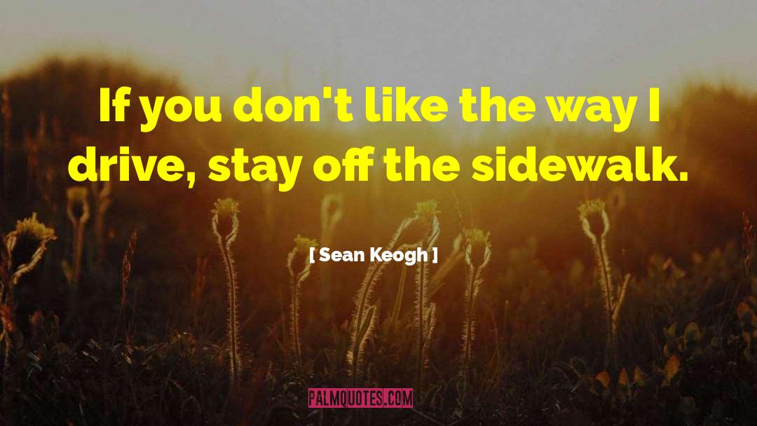 Sean Keogh Quotes: If you don't like the