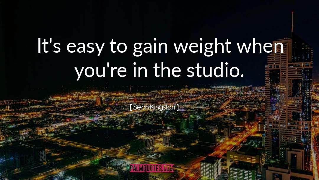 Sean Kingston Quotes: It's easy to gain weight