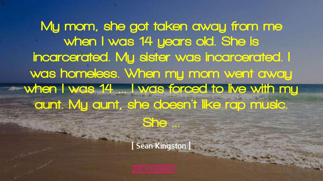 Sean Kingston Quotes: My mom, she got taken