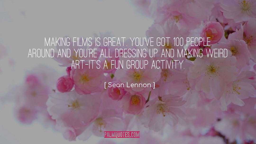 Sean Lennon Quotes: Making films is great. You've