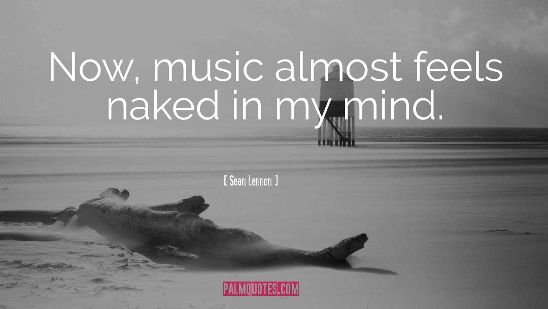 Sean Lennon Quotes: Now, music almost feels naked