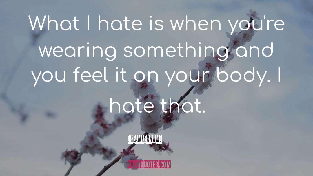Sean Lennon Quotes: What I hate is when