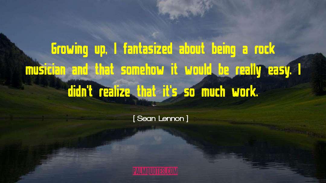 Sean Lennon Quotes: Growing up, I fantasized about