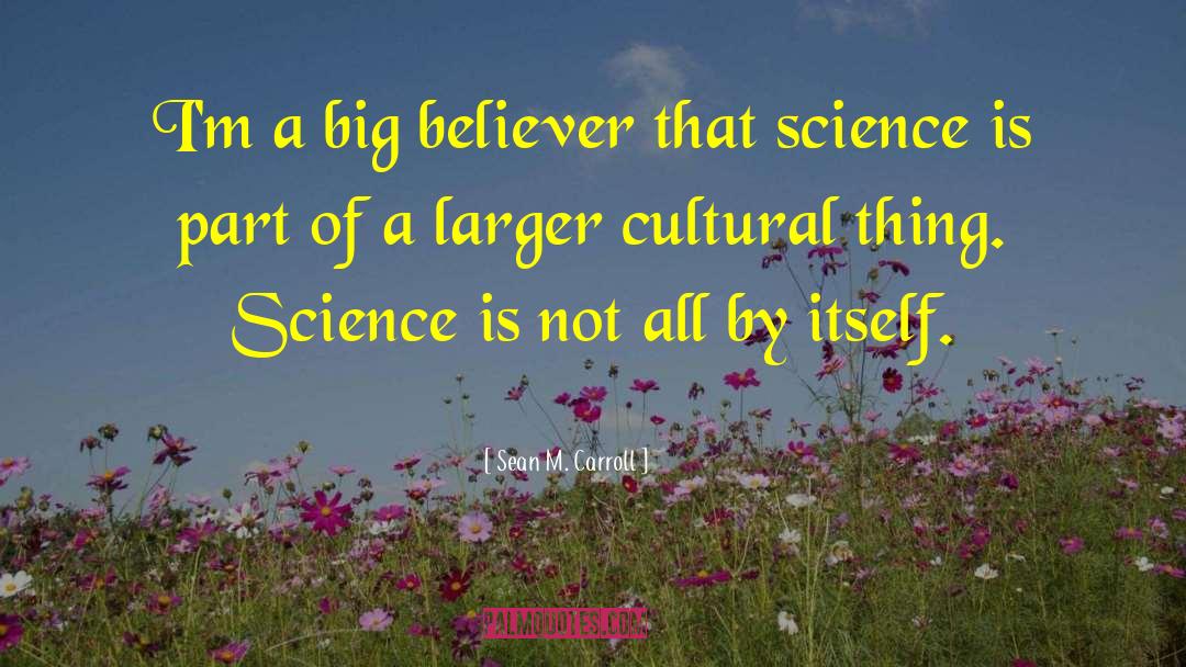 Sean M. Carroll Quotes: I'm a big believer that