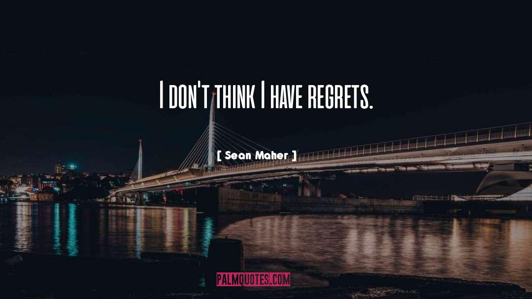 Sean Maher Quotes: I don't think I have