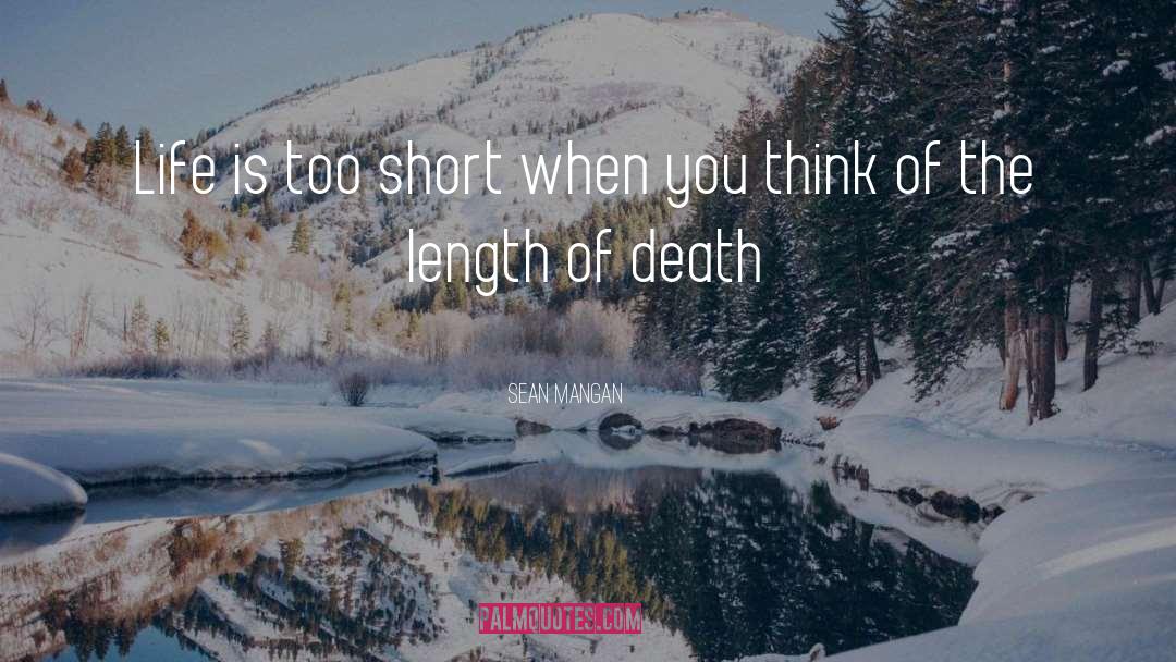 Sean Mangan Quotes: Life is too short when