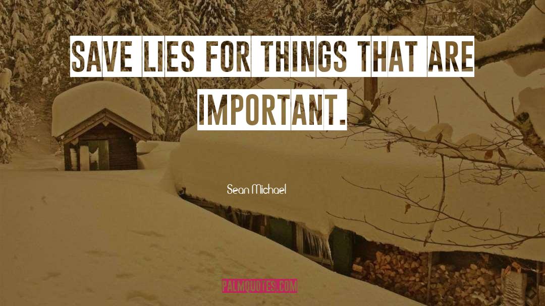 Sean Michael Quotes: Save lies for things that