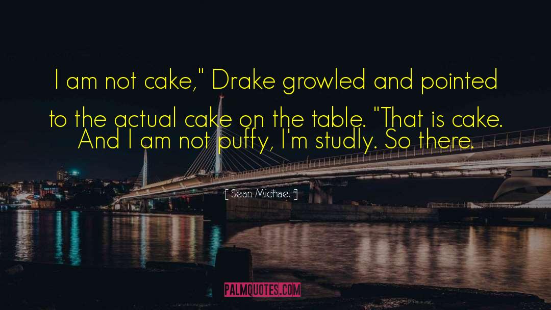 Sean Michael Quotes: I am not cake,