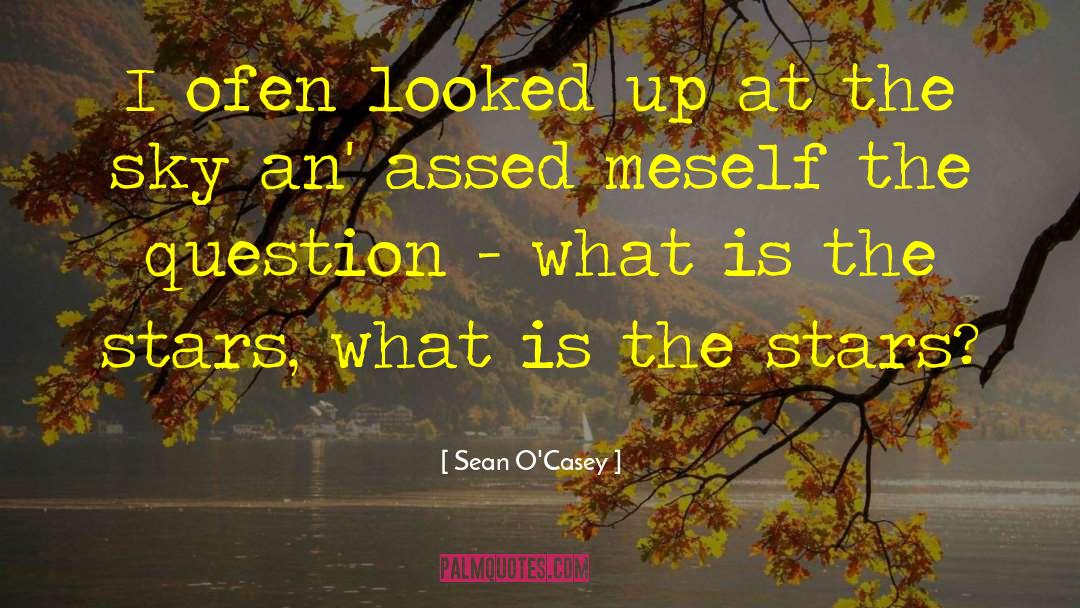 Sean O'Casey Quotes: I ofen looked up at