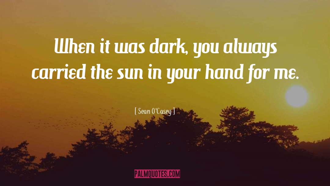 Sean O'Casey Quotes: When it was dark, you