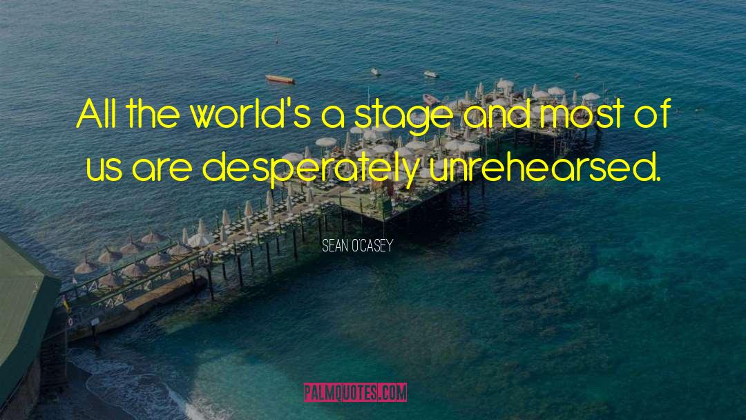 Sean O'Casey Quotes: All the world's a stage