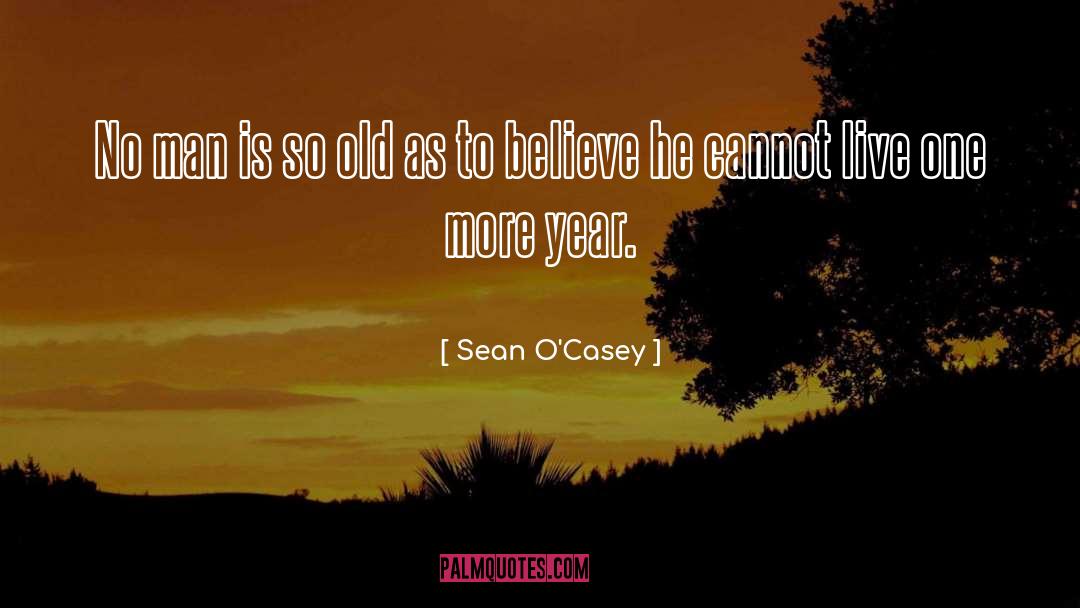 Sean O'Casey Quotes: No man is so old