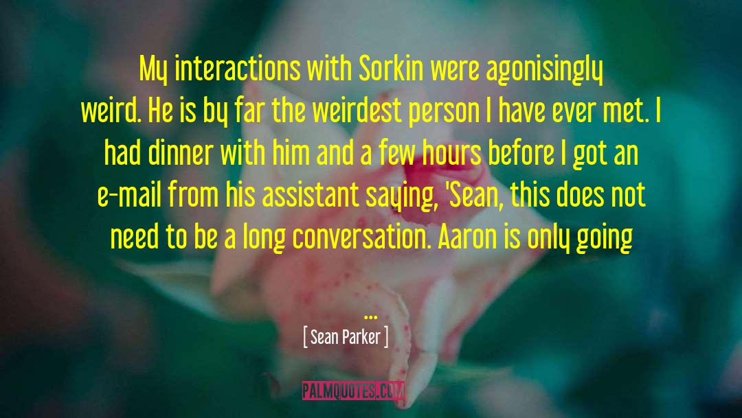 Sean Parker Quotes: My interactions with Sorkin were