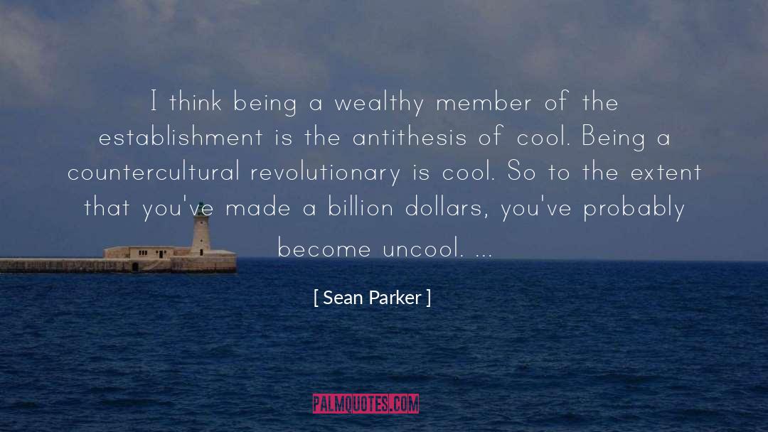 Sean Parker Quotes: I think being a wealthy