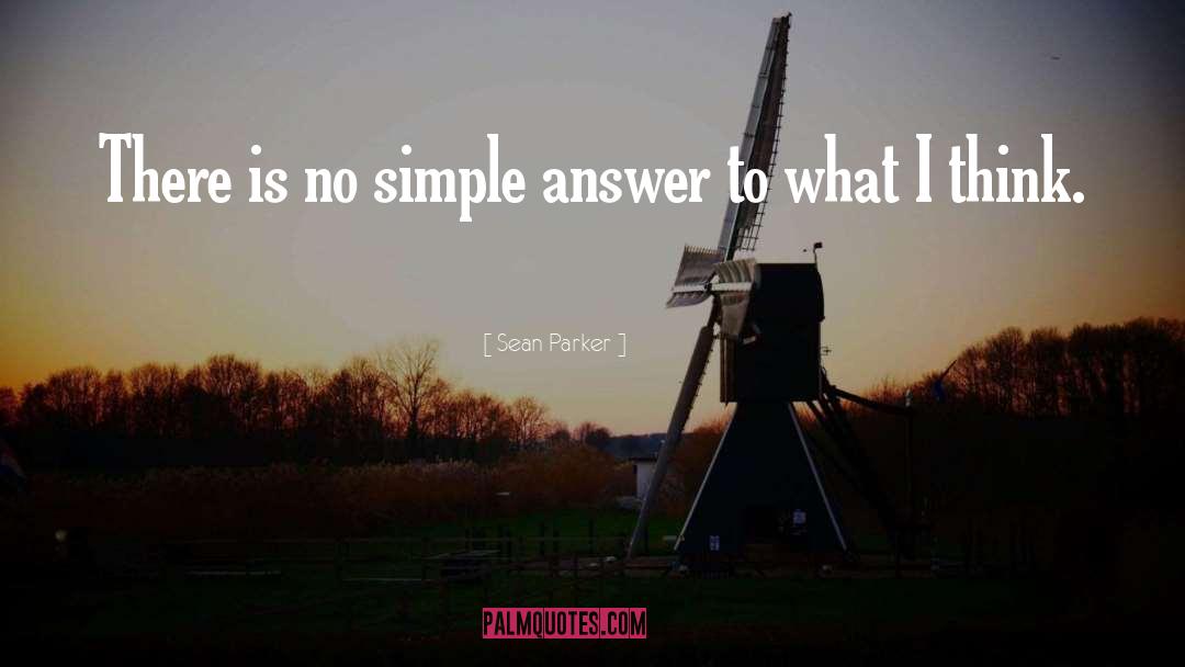 Sean Parker Quotes: There is no simple answer