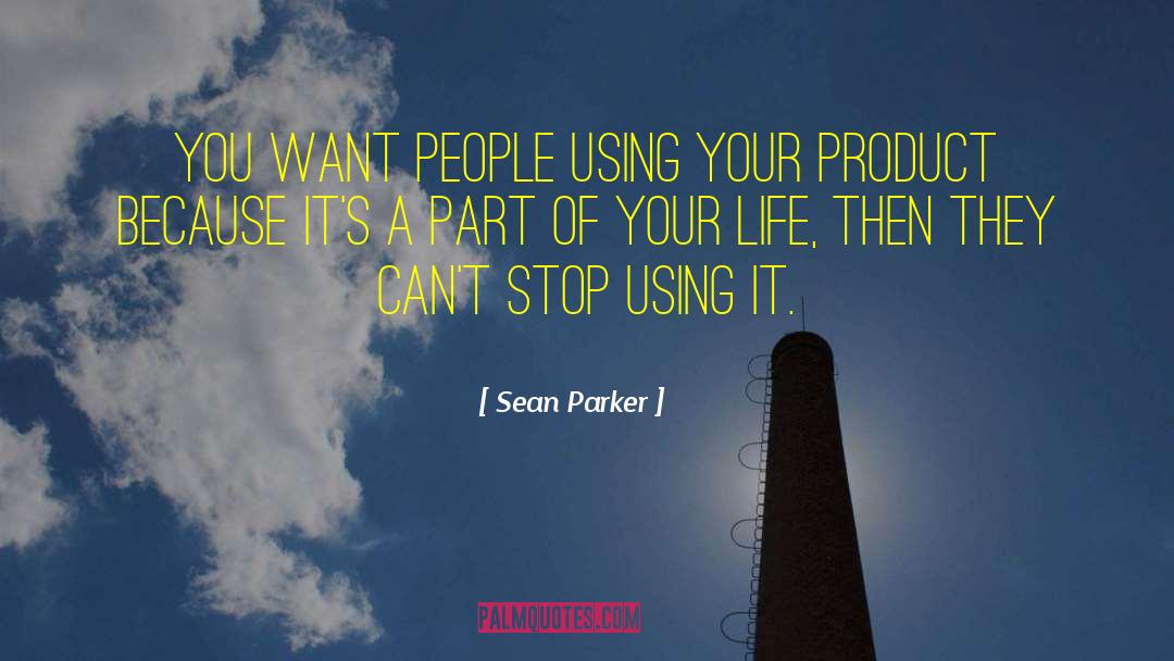 Sean Parker Quotes: You want people using your