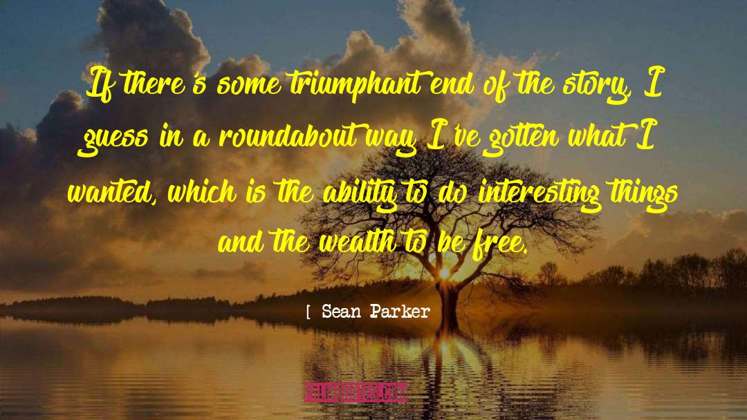 Sean Parker Quotes: If there's some triumphant end