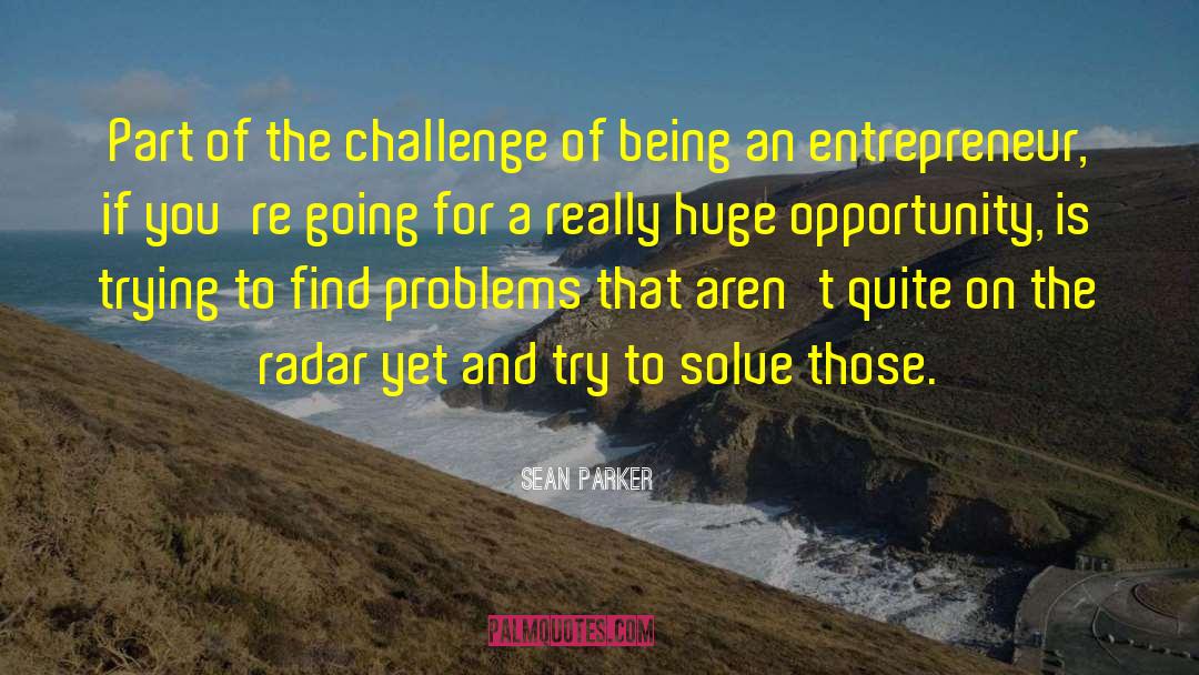 Sean Parker Quotes: Part of the challenge of