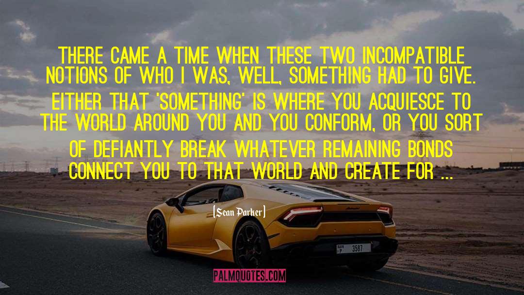 Sean Parker Quotes: There came a time when