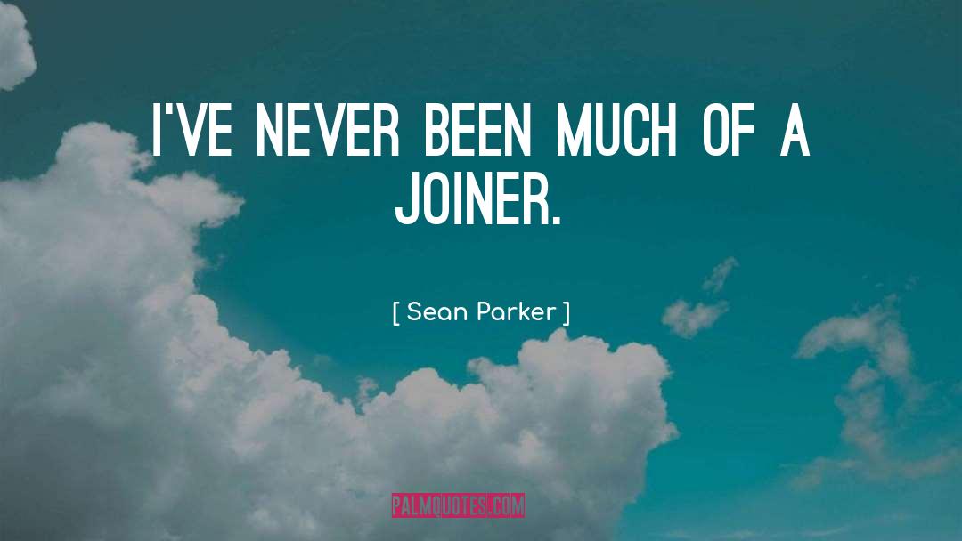 Sean Parker Quotes: I've never been much of