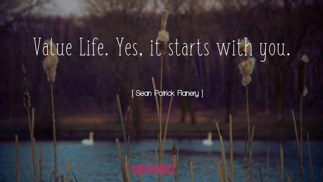 Sean Patrick Flanery Quotes: Value Life. Yes, it starts