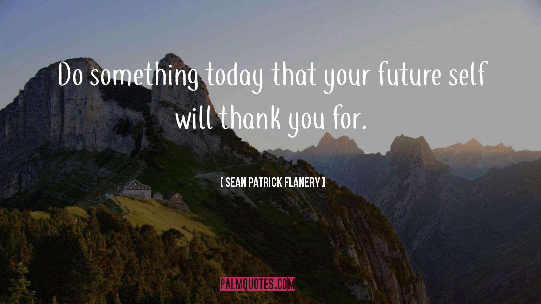 Sean Patrick Flanery Quotes: Do something today that your
