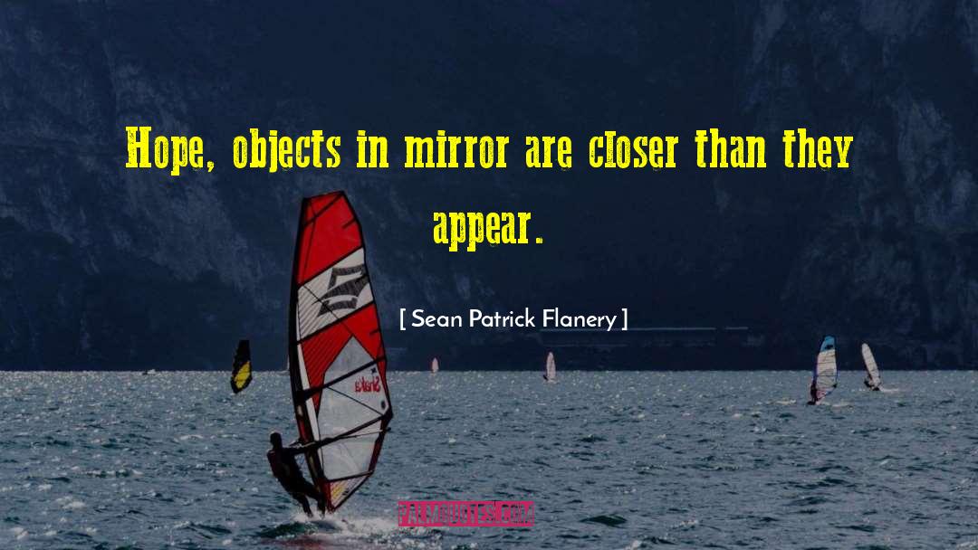 Sean Patrick Flanery Quotes: Hope, objects in mirror are
