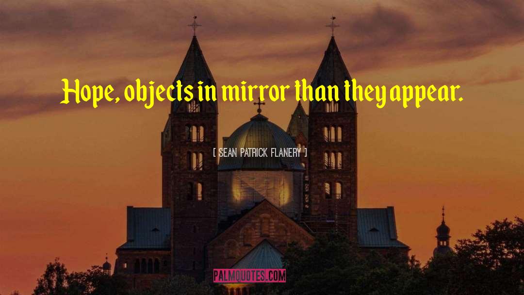 Sean Patrick Flanery Quotes: Hope, objects in mirror than