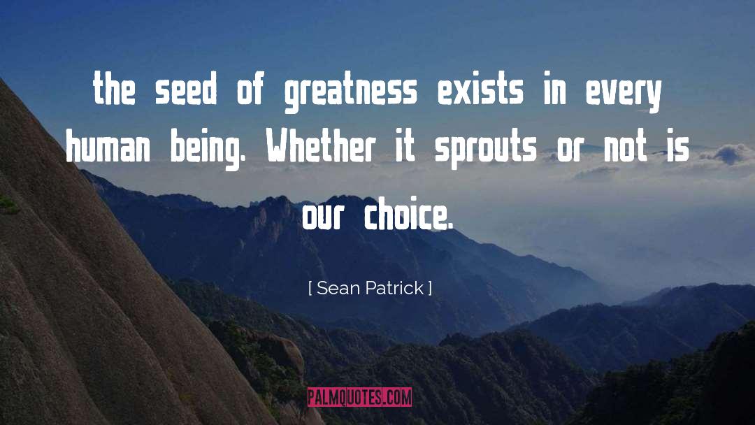 Sean Patrick Quotes: the seed of greatness exists