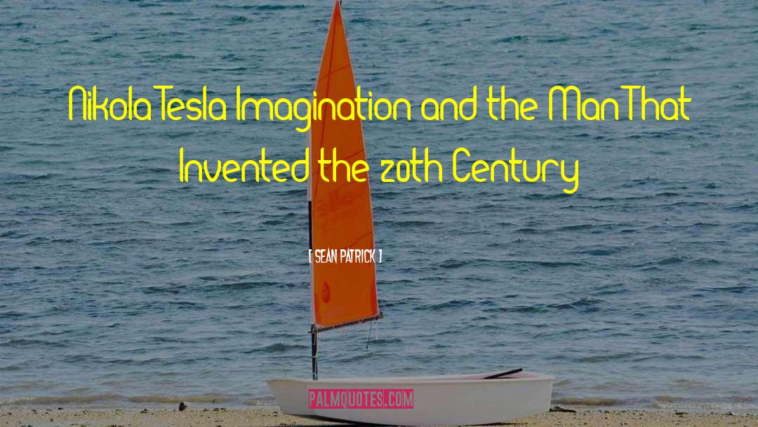 Sean Patrick Quotes: Nikola Tesla Imagination and the