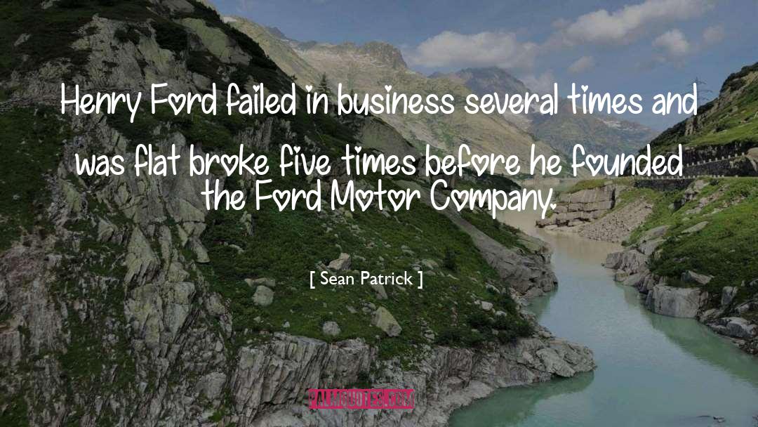 Sean Patrick Quotes: Henry Ford failed in business