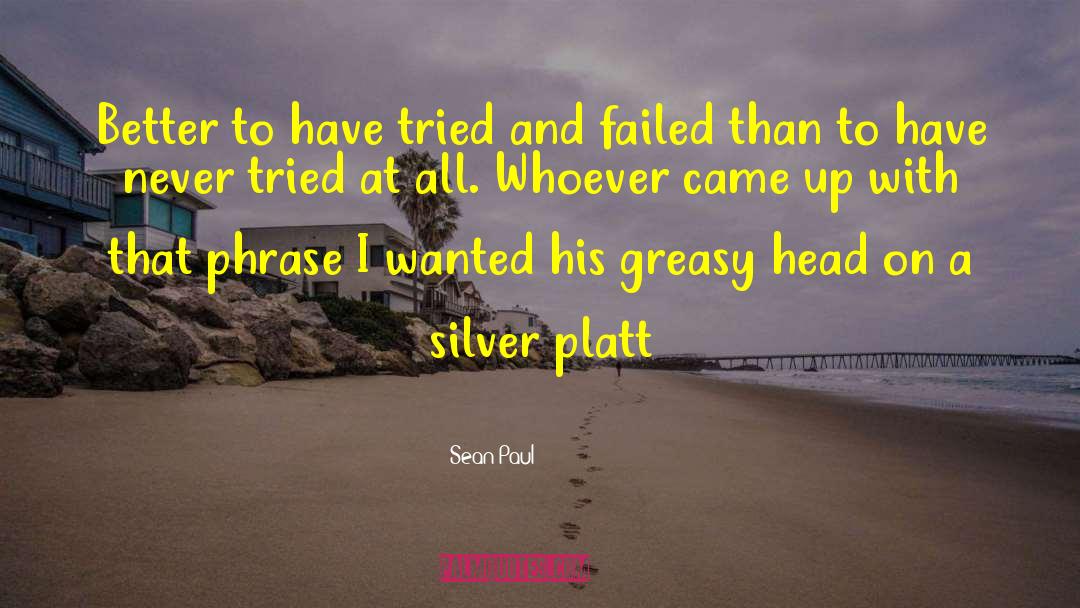 Sean Paul Quotes: Better to have tried and