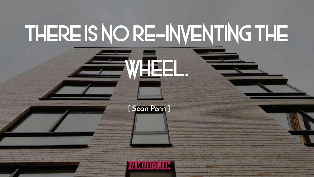 Sean Penn Quotes: There is no re-inventing the