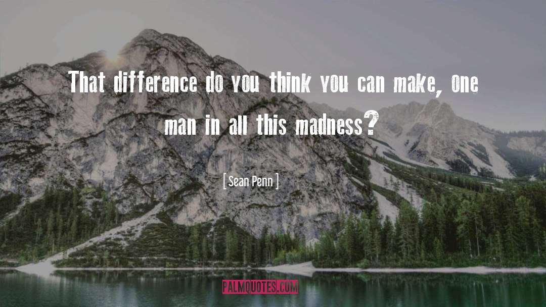 Sean Penn Quotes: That difference do you think