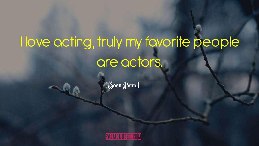 Sean Penn Quotes: I love acting, truly my