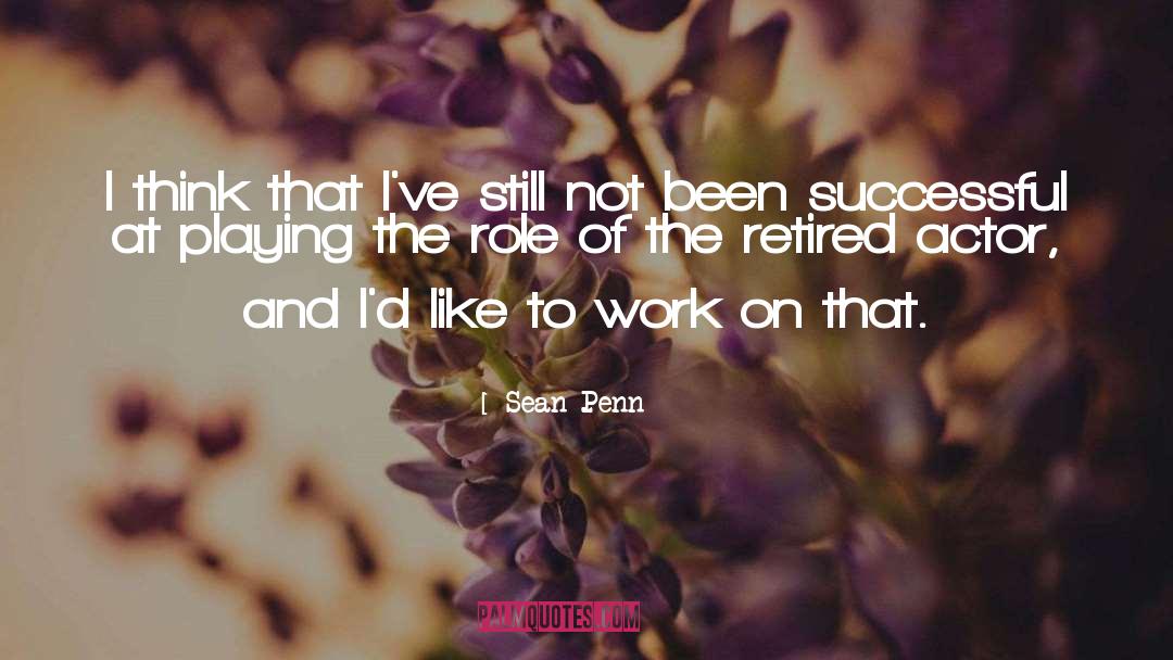 Sean Penn Quotes: I think that I've still