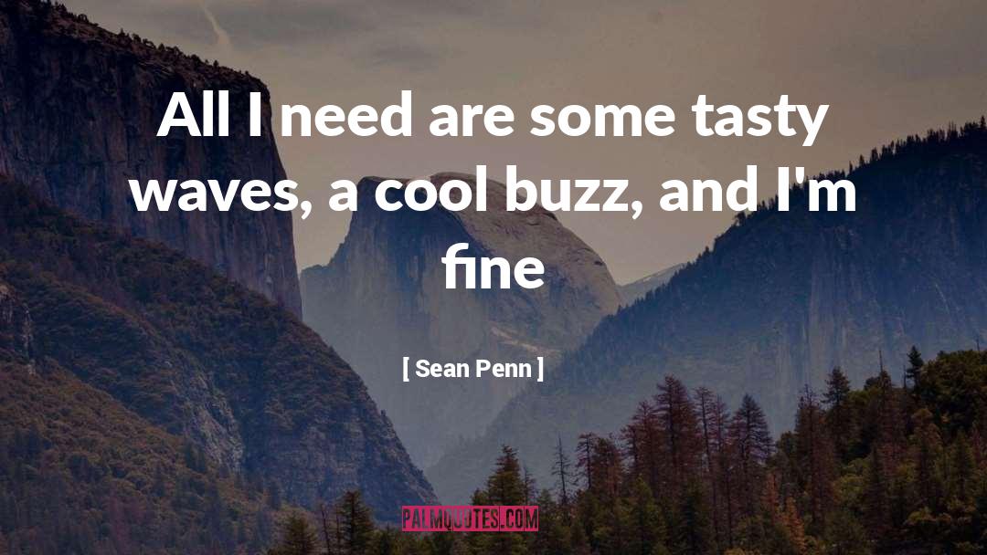 Sean Penn Quotes: All I need are some