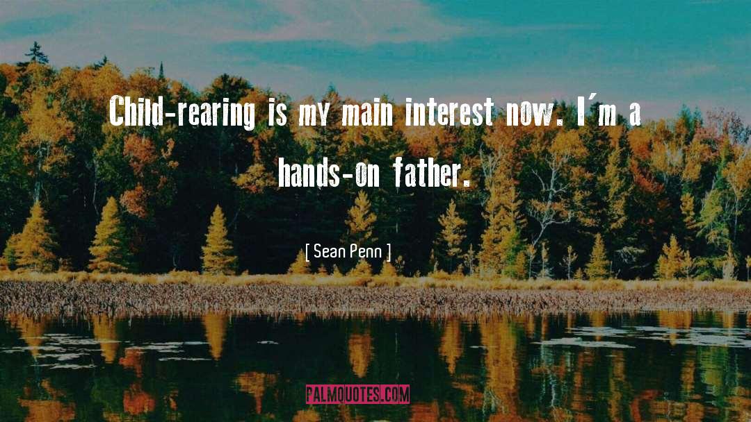 Sean Penn Quotes: Child-rearing is my main interest