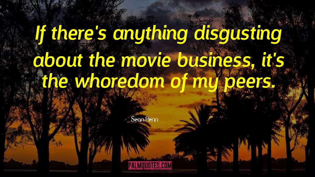 Sean Penn Quotes: If there's anything disgusting about