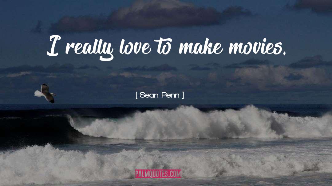 Sean Penn Quotes: I really love to make