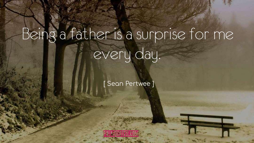 Sean Pertwee Quotes: Being a father is a